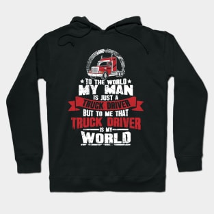 To the world my man is just a truck driver but to me that truck driver is my world Hoodie